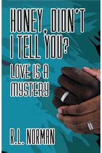 Honey, Didn't I Tell You? Love Is a Mystery