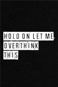 Hold On Let Me Overthink This - NoteBook