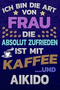Ich bin die Art von Frau die absolut zufrieden ist mit Kaffee und AIKIDO