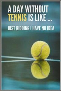 A Day Without Tennis is like... Tennis Notebook, Planner or Journal Composition Notebook for Tennis Player