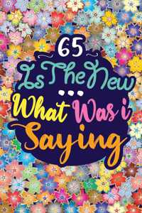 65 Is the New ... What Was I Saying