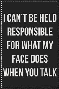 I Can't Be Held Responsible for What My Face Does When You Talk
