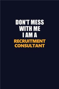 Don't Mess With Me I Am A Recruitment Consultant