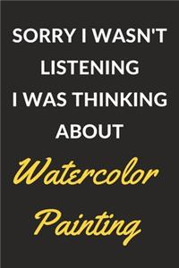 Sorry I Wasn't Listening I Was Thinking About Watercolor Painting