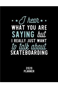 I Hear What You Are Saying I Really Just Want To Talk About Skateboarding 2020 Planner