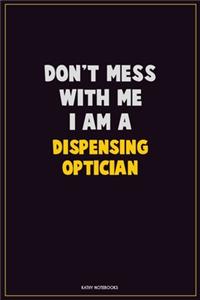Don't Mess With Me, I Am A Dispensing Optician