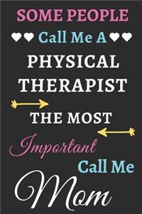 Some People Call Me A Physical Therapist The Most Important Call Me Mom