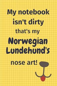 My Notebook Isn't Dirty That's My Norwegian Lundehund's Nose Art