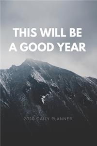 This Will Be a Good Year: 2020 Daily Planner: Positive Affirmations New Year's Resolution Goal Setting and Daily Planner with Motivational Quote and 2020 Calendar. Start the 