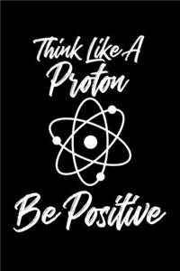 Think Like A Proton Be Positive