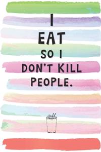 I Eat So I Don't Kill People