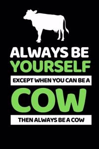 Always Be Yourself Except You Can Be A Cow