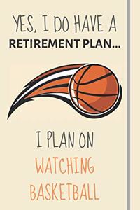 Yes, i do have a retirement plan... I plan on watching basketball