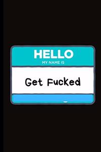 Hello my name is Get Fucked