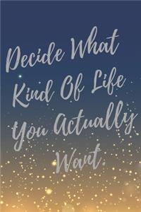 Decide What Kind Of Life You Actually Want.