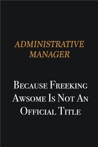 Administrative Manager because freeking awsome is not an official title