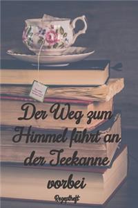 Der Weg zum Himmel führt an der Teekanne vorbei Rezeptheft