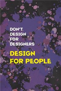 Don't Desing For Desingners Desing For People