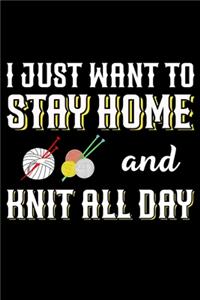 I Just Want To Stay Home And Knit All Day