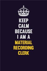 Keep Calm Because I Am A Material Recording Clerk: Motivational and inspirational career blank lined gift notebook with matte finish