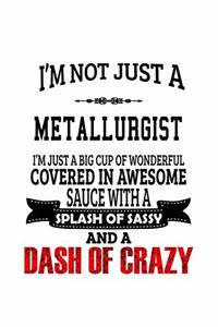 I'm Not Just A Metallurgist I'm Just A Big Cup Of Wonderful