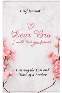 Dear Bro I Will Love You Forever Grief Journal - Grieving the Loss and Death of a Brother: Memory Book for Processing Death - Pink Flowers and Elegant Design