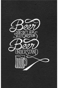 Beer Doesn't Ask Silly Question Beer Understand A5 Lined Notebook
