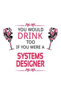 You Would Drink Too If You Were A Systems Designer