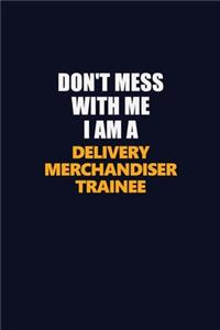 Don't Mess With Me I Am A Delivery Merchandiser Trainee
