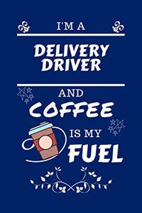 I'm An Delivery Driver And Coffee Is My Fuel