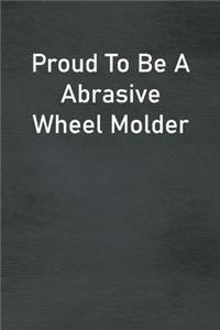Proud To Be A Abrasive Wheel Molder