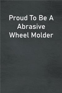 Proud To Be A Abrasive Wheel Molder