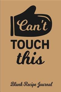 Can't Touch This - Blank Recipe Journal: Blank Cookbook - Blank Cookbook Binder - Blank Recipe Notebook - Recipe Book - Blank Recipe Journal - Recipe Journal - Recipe Notebook - Cookbook to Write on - Cooking Journal - Empty Cookbook - Recipe Organ
