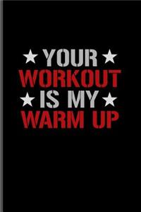 Your Workout Is My Warm Up