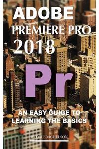 Adobe Premiere Pro 2018: An Easy Guide to Learning the Basics