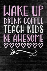 Wake Up Drink Coffee Teach Kids Be Awesome Journal
