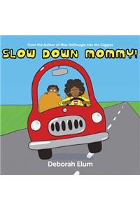 Slow Down Mommy!