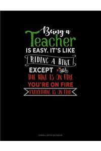 Being a Teacher Is Easy Its Like Riding a Bike Except the Bike Is on Fire, You're on Fire, Everything Is on Fire