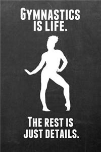 Gymnastics Is Life. the Rest Is Just Details.: Gymnastics Notebook Journal - A Great Present for Girl Gymnasts