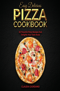 Easy Delicious Pizza Cookbook