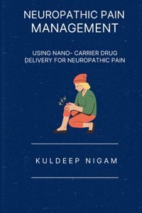 Neuropathic Pain Management - Using Nano - Carrier Drug Delivery for Neuropathic Pain