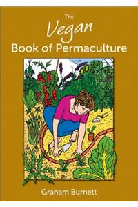 Vegan Book of Permaculture: Recipes for Healthy Eating and Earthright Living