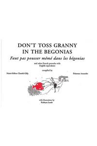 Don't Toss Granny in the Begonias: And Other French Proverbs with English Equivalents