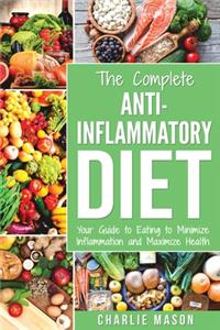 The Complete Anti Inflammatory Diet: Your Guide to Eating to Minimize Inflammation and Maximize Health