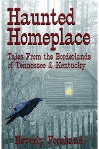 Haunted Homeplace - Tales from the Borderlands of Tennessee & Kentucky