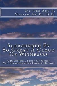 Surrounded by So Great a Cloud of Witnesses: A Devotional Study of Women Who Revolutionized Church History