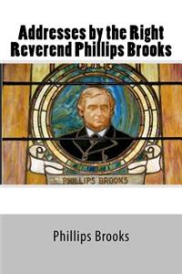Addresses by the Right Reverend Phillips Brooks