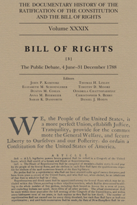 Documentary History of the Ratification of the Constitution and the Bill of Rights, Volume 39: Bill of Rights, No. 3, the Public Debate, 4 June-31 December 1788 Volume 39