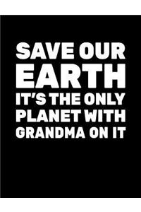 Save Our Earth It's The Only Planet With Grandma On It