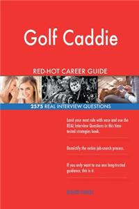 Golf Caddie RED-HOT Career Guide; 2575 REAL Interview Questions